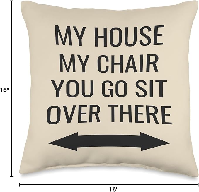 My House, My Chair, You Go Sit Over There Throw Pillow