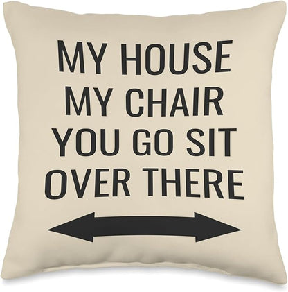 My House, My Chair, You Go Sit Over There Throw Pillow