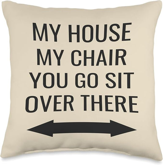 My House, My Chair, You Go Sit Over There Throw Pillow