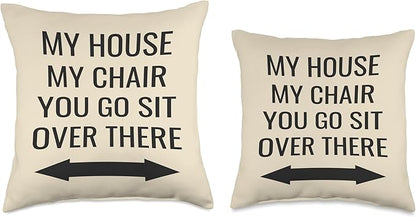 My House, My Chair, You Go Sit Over There Throw Pillow