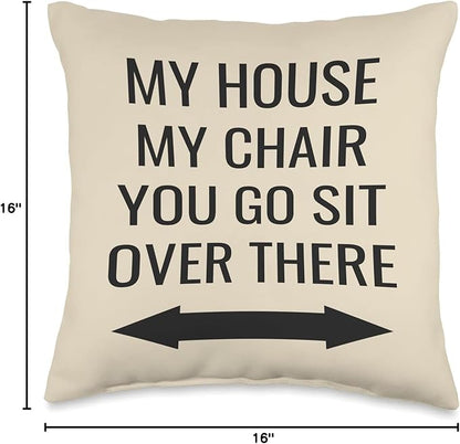 My House, My Chair, You Go Sit Over There Throw Pillow