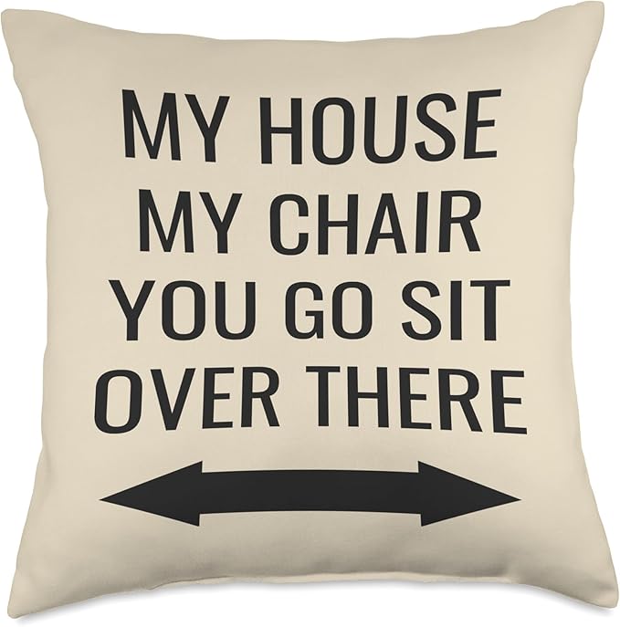 My House, My Chair, You Go Sit Over There Throw Pillow
