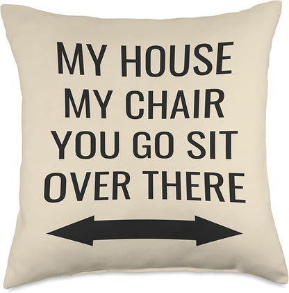 My House, My Chair, You Go Sit Over There Throw Pillow