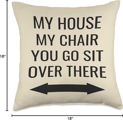 My House, My Chair, You Go Sit Over There Throw Pillow